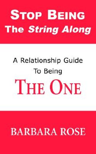 stop being the string along,a relationship guide to being the one