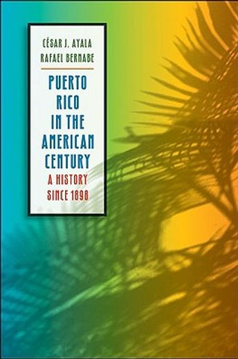 puerto rico in the american century,a history since 1898