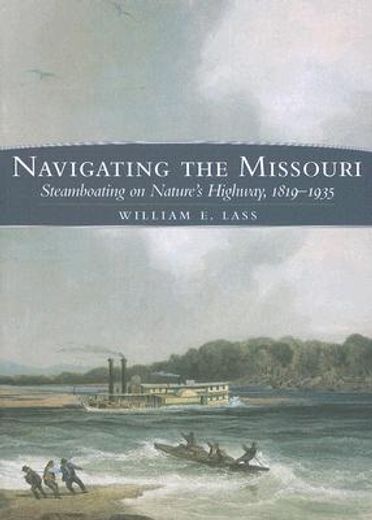 navigating the missouri,steamboating on nature´s highway, 1819-1935