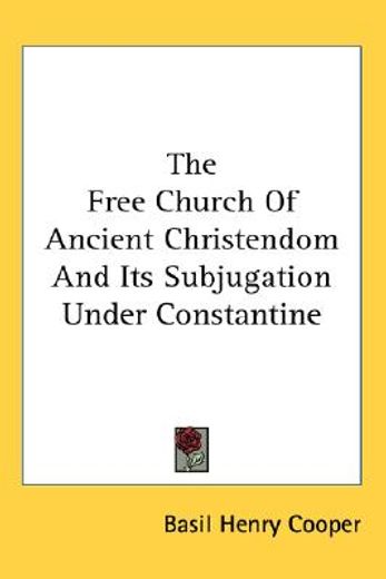 the free church of ancient christendom and its subjugation under constantine