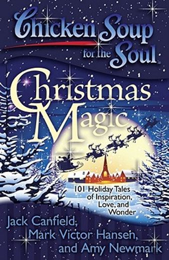 chicken soup for the soul: christmas magic,101 holiday tales of inspiration, love, and wonder
