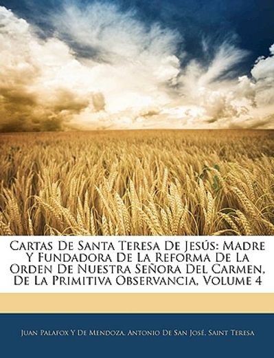 cartas de santa teresa de jess: madre y fundadora de la reforma de la orden de nuestra seora del carmen, de la primitiva observancia, volume 4