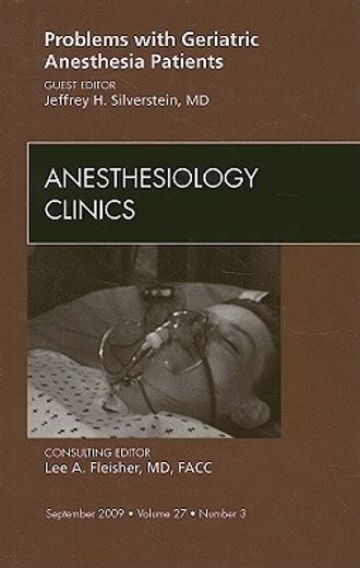 Problems with Geriatric Anesthesia Patients, an Issue of Anesthesiology Clinics: Volume 27-3 (en Inglés)