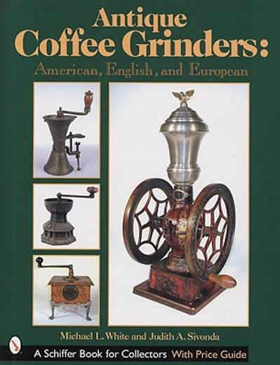 antique coffee grinders,american, english, and european