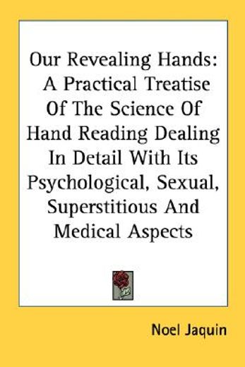 our revealing hands,a practical treatise of the science of hand reading dealing in detail with its psychological, sexual