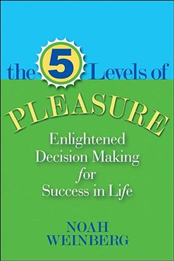 Five Levels of Pleasure: Enlightened Decision-Making for Success in Life (en Inglés)