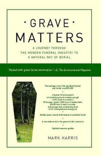 grave matters,a journey through the modern funeral industry to a natural way of burial (en Inglés)