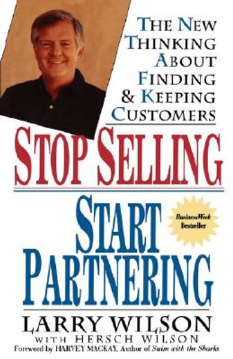 stop selling, start partnering,the new thinking about finding and keeping customers