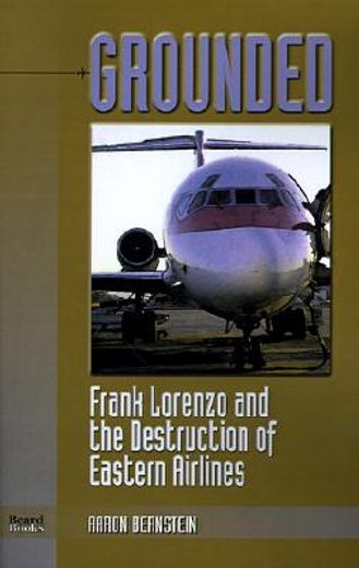 grounded,frank lorenzo and the destruction of eastern airlines