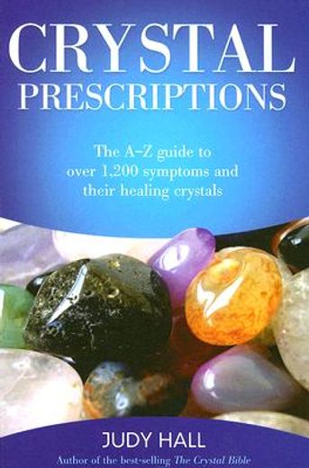 crystal prescriptions,the a-z guide to over 1,200 symptoms and their healing crystals (en Inglés)
