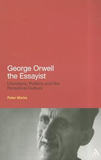 George Orwell the Essayist: Literature, Politics and the Periodical Culture (en Inglés)