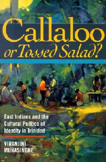 callaloo or tossed salad?,east indians and the popolitics of cultural struggle in trinidad