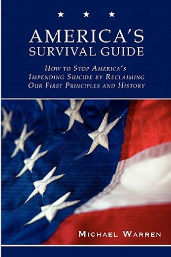 america´s survival guide,how to stop america´s impending suicide by reclaiming our first principles and history