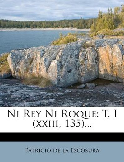 ni rey ni roque: t. i (xxiii, 135)... (in Spanish)