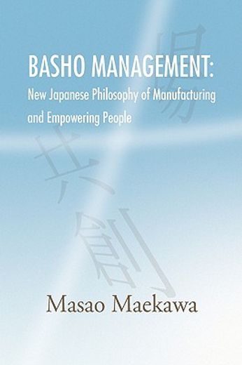 basho management: new japanese philosophy of manufacturing and empowerment (en Inglés)