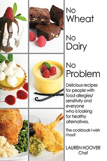 no wheat no dairy no problem,delicious recipes for people with food allergies/sensitivity and everyone who is looking for healthy (en Inglés)