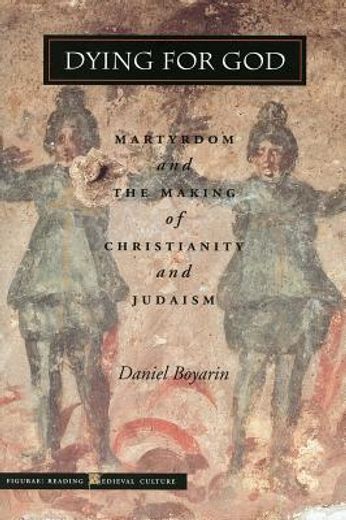 dying for god,martyrdom and the making of christianity and judaism