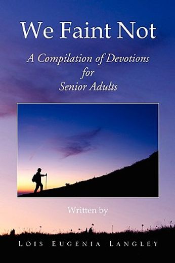 we faint not,a compilation of devotions for senior adults