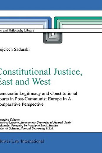 constitutional justice, east and west,democratic legitimacy and constitutional courts in post-communist europe in a comparative perspectiv
