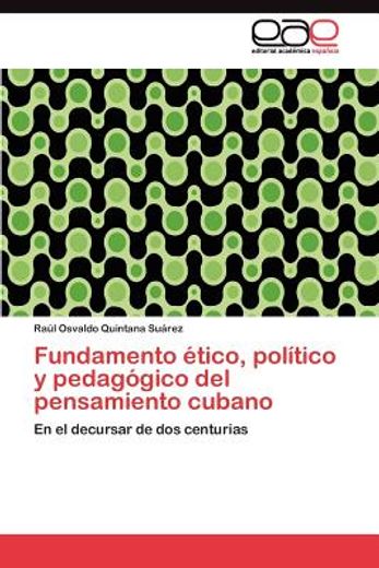 fundamento tico, pol tico y pedag gico del pensamiento cubano (in Spanish)