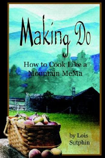 making do,how to cook like a mountain mema (en Inglés)