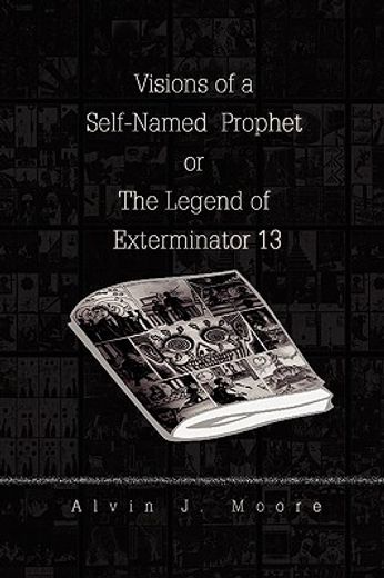 visions of a self-named prophet or the legend of exterminator 13 (en Inglés)