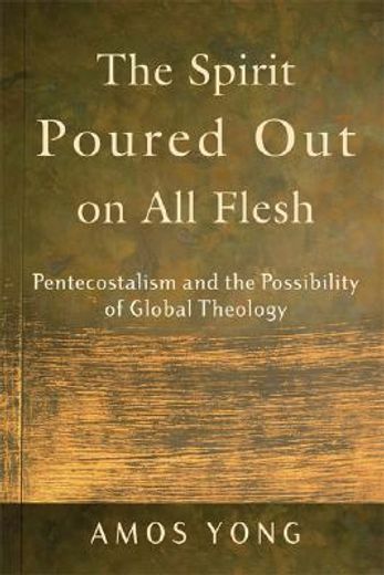 the spirit poured out on all flesh,pentecostalism and the possibility of global theology (in English)