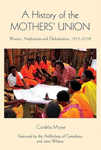 a history of the mothers´ union,women, anglicanism and globalisation, 1876-2008
