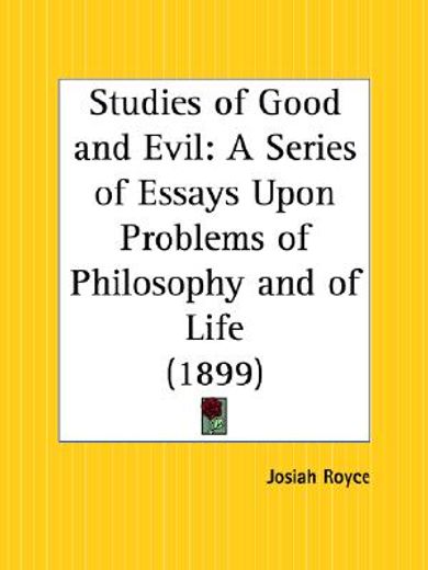 studies of good and evil  d of life, 1899,a series of essays upon problems of philosophy an