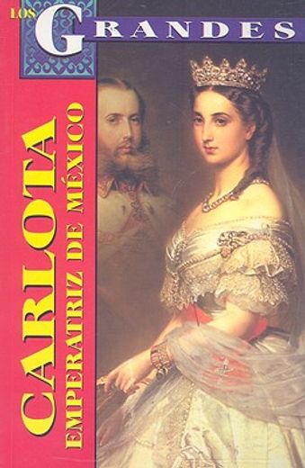 carlota, emperatriz de mexico: un destino dificil