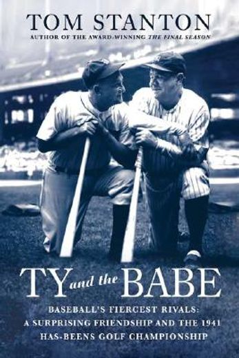 ty and the babe,baseball´s fiercest rivals; a surprising friendship and the 1941 has-beens golf championship (en Inglés)