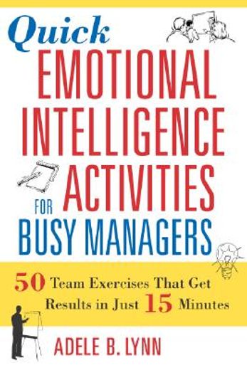 Quick Emotional Intelligence Activities for Busy Managers: 50 Team Exercises That get Results in Just 15 Minutes (en Inglés)