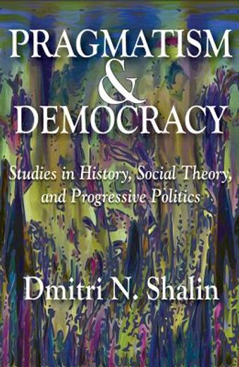 Pragmatism & Democracy: Studies in History, Social Theory, and Progressive Politics