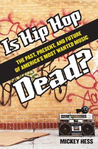 is hip hop dead?,the past, present, and future of america´s most wanted music