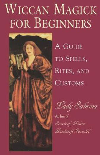 wiccan magick for beginners,a guide to the spells, rites, and customs (en Inglés)
