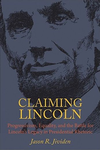 claiming lincoln,progressivism, equality, and the battle for lincoln`s legacy in presidential rhetoric
