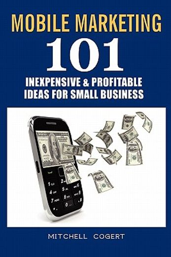 mobile marketing: 101 inexpensive & profitable ideas for small business