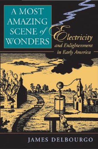 a most amazing scene of wonders,electricity and enlightenment in early america