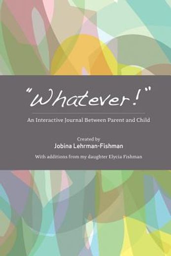 whatever!,an interactive journal between parent and child