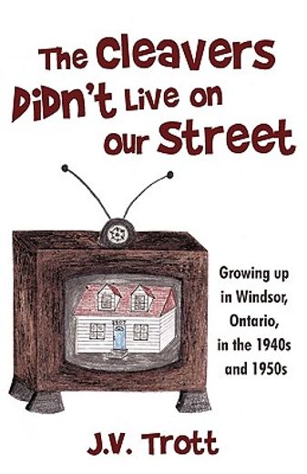 the cleaver´s didn´t live on our street,growing up in windsor, ontario, in the 1940s and 1950s (en Inglés)