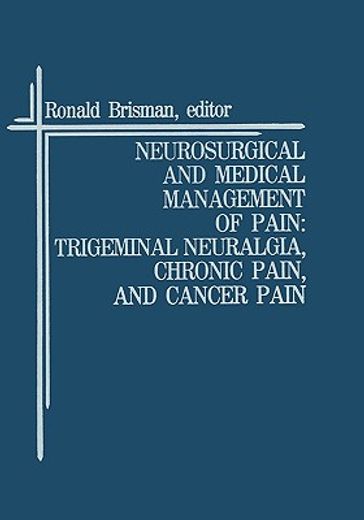 neurosurgical and medical management of pain: trigeminal neuralgia, chronic pain and cancer pain