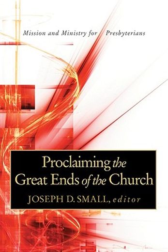 proclaiming the great ends of the church,mission and ministry for presbyterians
