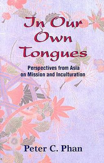 in our own tongues,perspectives from asia on mission and inculturation