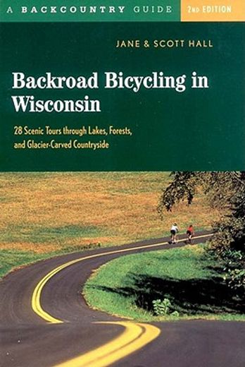 backroad bicycling in wisconsin,28 scenic tours through lakes, forests, and glacier-carved countryside (en Inglés)