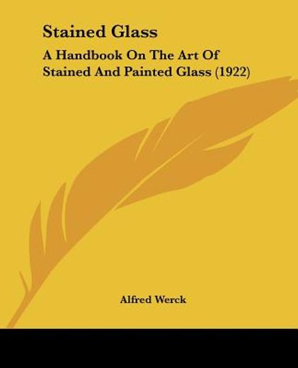 stained glass,a handbook on the art of stained and painted glass