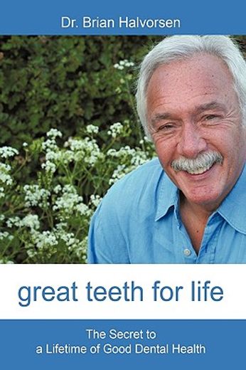 great teeth for life,the secret to a lifetime of good dental health (en Inglés)
