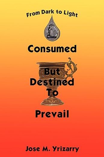 consumed but destined to prevail: from dark to light