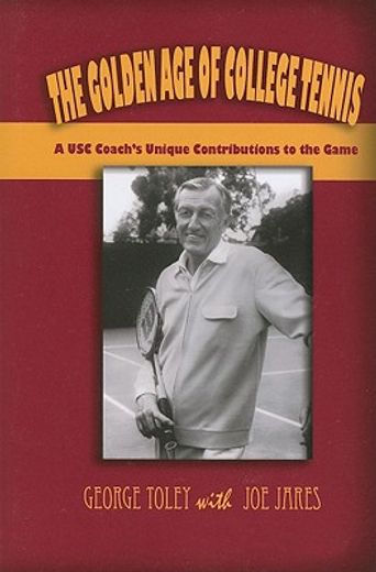 the golden age of college tennis,a usc coach´s unique influence on the game