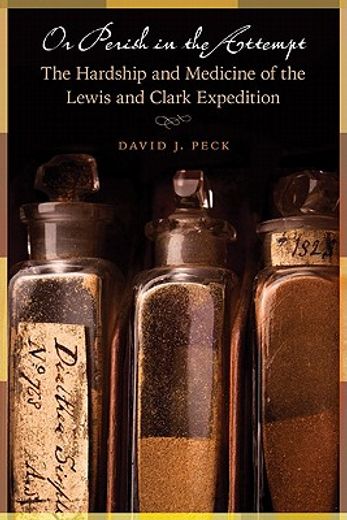 or perish in the attempt,the hardship and medicine of the lewis & clark expedition
