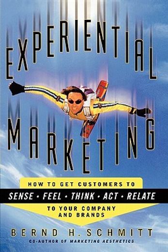 experiential marketing,how to get customers to sense, feel, think, act, and relate to your company and brands (en Inglés)